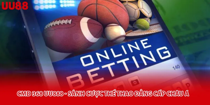 CMD 368 UU888 - Sảnh Cược Thể Thao Đẳng Cấp Châu Á