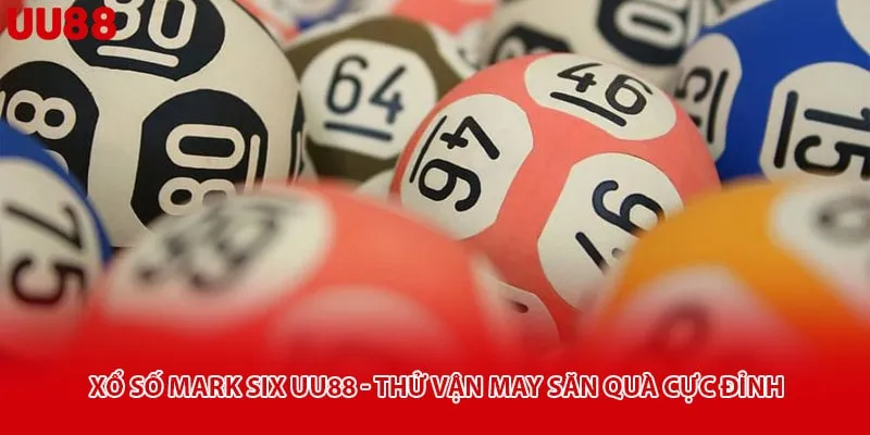 Xổ Số Mark Six Uu88 - Thử Vận May Săn Quà Cực Đỉnh